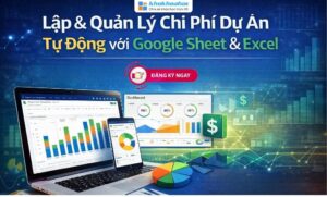 Khóa Học Lập & Quản Lý Chi Phí Dự Án Tự Động Với Google Sheet Và Excel